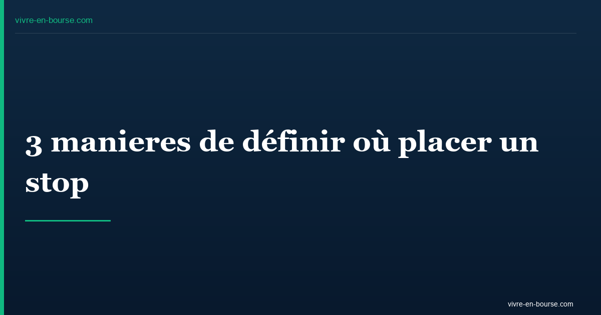 3 manieres de d&eacute;finir o&ugrave; placer un stop