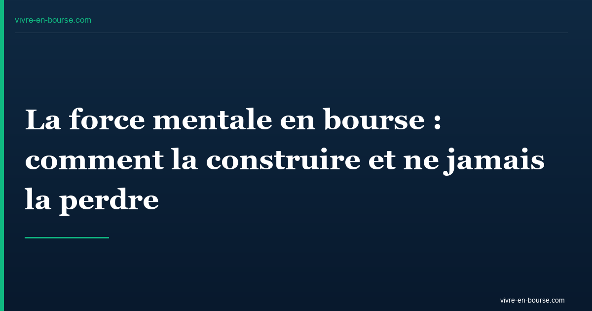 La force mentale en bourse : comment la construire et ne jamais la perdre
