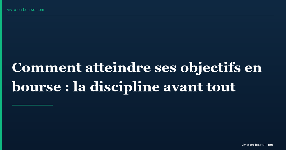 Comment atteindre ses objectifs en bourse : la discipline avant tout