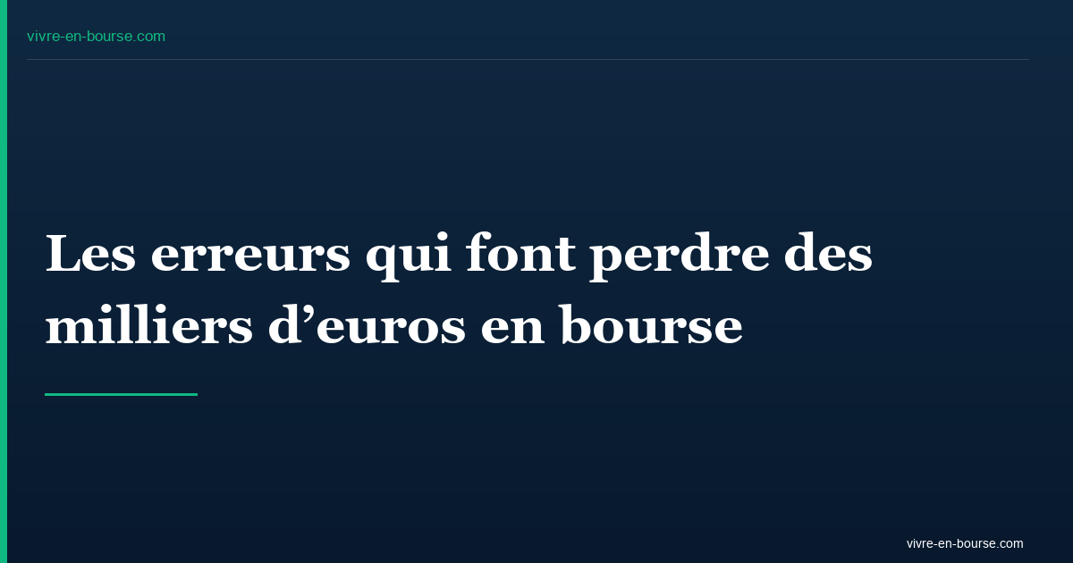 Les erreurs qui font perdre des milliers d&rsquo;euros en bourse