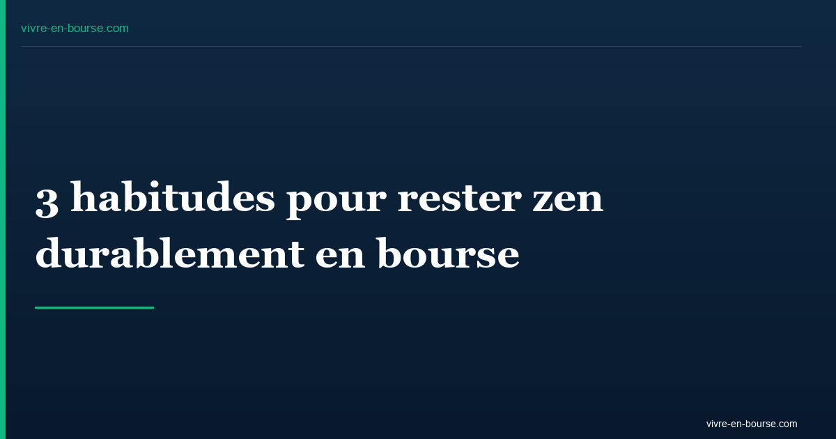 3 habitudes pour rester zen durablement en bourse