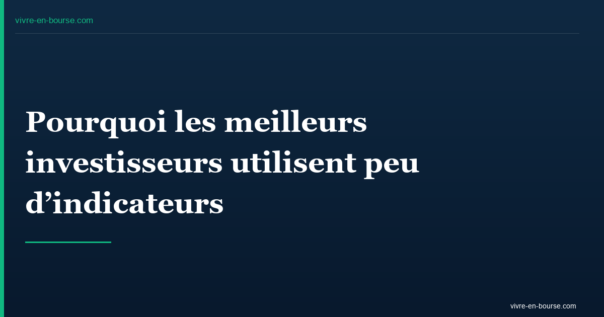 Pourquoi les meilleurs investisseurs utilisent peu d&rsquo;indicateurs