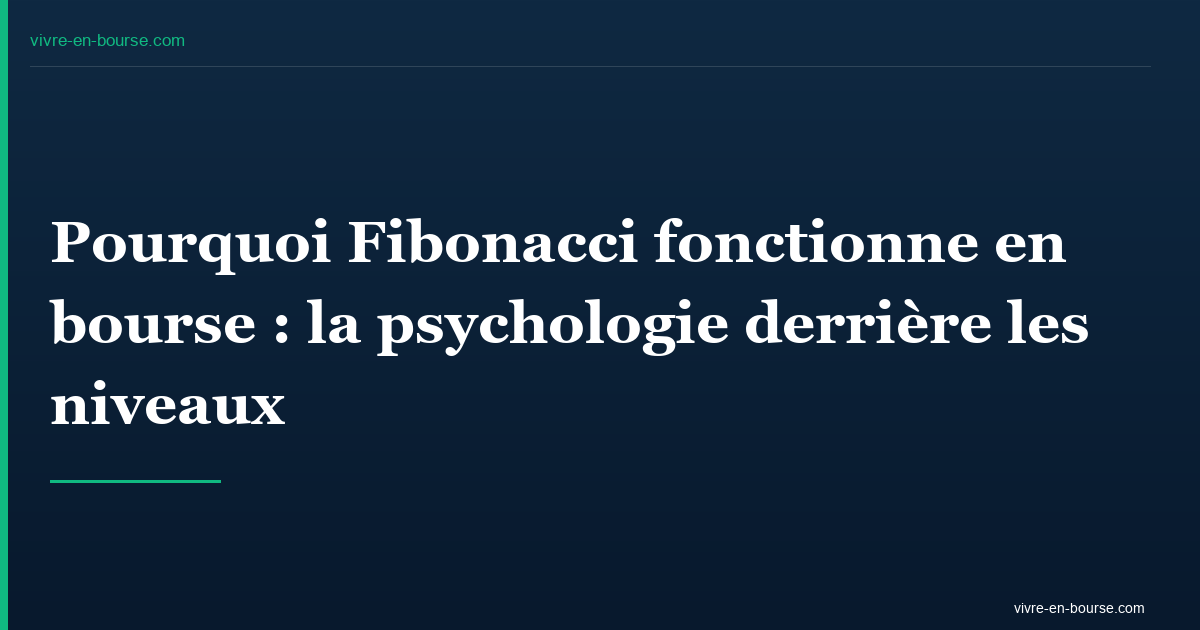 Pourquoi Fibonacci fonctionne en bourse : la psychologie derrière les niveaux