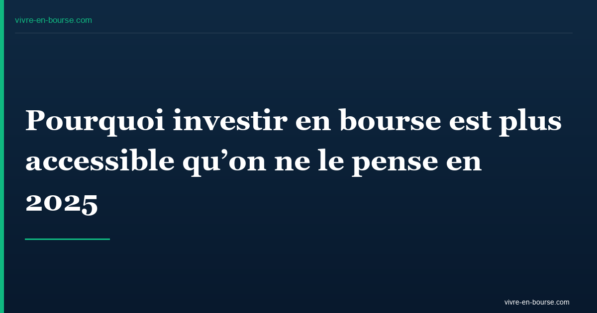 Pourquoi investir en bourse est plus accessible qu’on ne le pense en 2025
