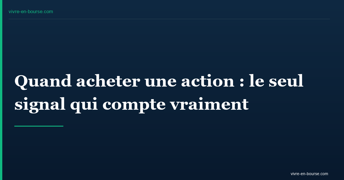 Quand acheter une action : le seul signal qui compte vraiment