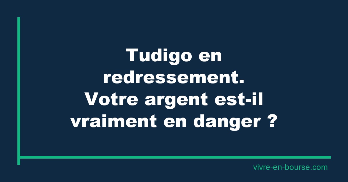 Tudigo en redressement judiciaire : ce que ça change (vraiment) pour vous